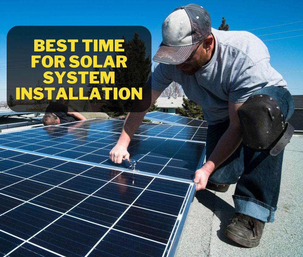 Best Time For Solar System Installation